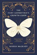 The Fairy Godmother's Growth Guide: Whimsical Poems and Radical Prose for Self-Exploration