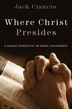 Where Christ Presides: A Quaker Perspective on Moral Discernment