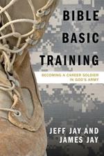 Bible Basic Training: Becoming a Career Soldier in God's Army