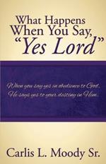 What Happens When You Say Yes Lord