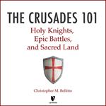 Crusades 101, The: Holy Knights, Epic Battles, and Sacred Land