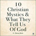 10 Christian Mystics and What They Tell Us of God