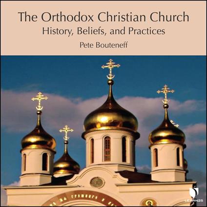 Orthodox Christian Church, The: History, Beliefs, and Practices