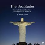 Beatitudes, The: How to Understand and Live Jesus' Sermon on the Mount