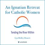 Ignatian Retreat for Catholic Women: Tending the River Within