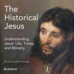 Historical Jesus, The: Understanding Jesus' Life, Times, and Ministry