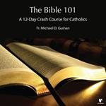 Bible 101, The: 12-Day Crash Course for Catholics