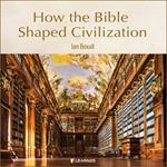How the Bible Shaped Civilization