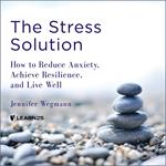Stress Solution, The: How to Reduce Anxiety, Achieve Resilience, and Live Well
