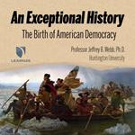 Exceptional History, An: The Birth of American Democracy