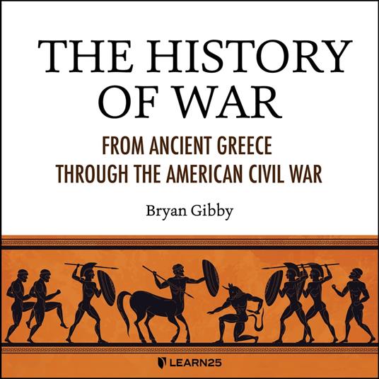 History of War, The: From Ancient Greece through the American Civil War