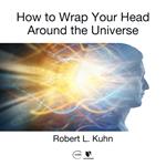 How to Wrap Your Head Around the Universe