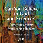 Can You Believe in God and Science? Surprising Answers from Leading Thinkers