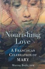 Nourishing Love: A Franciscan Celebration of Mary