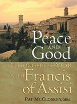 Peace and Good: Through the Year with Francis of Assisi
