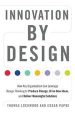 Innovation by Design: How Any Organization Can Leverage Design Thinking to Produce Change, Drive New Ideas, and Deliver Meaningful Solutions