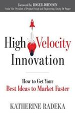 High Velocity Innovation: How to Get Your Best Ideas to Market Faster