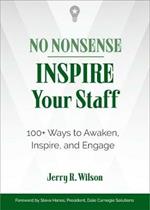 No Nonsense: Inspire Your Staff: 100+ Ways to Awaken, Inspire, and Engage