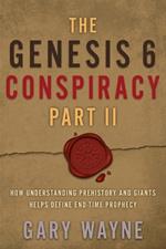 The Genesis 6 Conspiracy Part II: How Understanding Prehistory and Giants Helps Define End-Time Prophecy