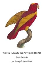 Histoire Naturelle des Perroquets (1805): Tome Seconde