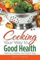 Cooking Your Way to Good Health: Getting Healthy the Right Way