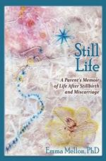 Still Life, a Parent's Memoir of Life After Stillbirth and Miscarriage