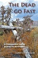 The Dead Go Fast: A Fernando Lopez Santa Fe Mystery