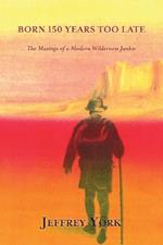 Born 150 Years Too Late: The Musings of a Modern Wilderness Junkie