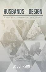 Husbands by Design: A Biblical Blueprint of Godly Husbands