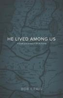 He Lived Among Us: A Look at Christ's Life on Earth