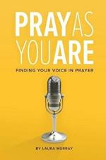 Pray as You Are: Finding Your Voice in Prayer