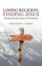 Losing Religion, Finding Jesus: Moving beyond Cultural Christianity