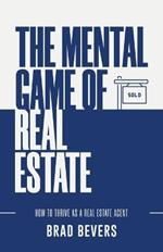 The Mental Game of Real Estate: How to Thrive as a Real Estate Agent
