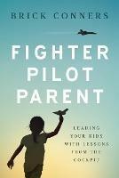 Fighter Pilot Parent: Leading Your Kids with Lessons from the Cockpit