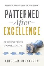 Patterned after Excellence: Pursuing Truth in Work and Life