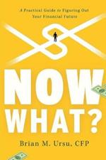 Now What?: A Practical Guide to Figuring Out Your Financial Future