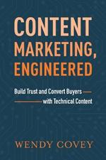 Content Marketing, Engineered: Build Trust and Convert Buyers with Technical Content