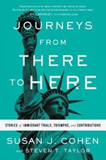 Journeys from There to Here: Stories of Immigrant Trials, Triumphs, and Contributions