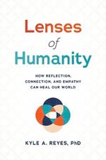 Lenses of Humanity: How Reflection, Connection, and Empathy Can Heal Our World