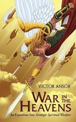 War In The Heavens: An Exposition Into Strategic Spiritual Warfare