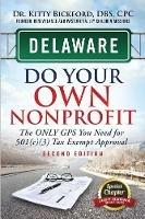 Delaware Do Your Own Nonprofit: The Only GPS You Need For 501c3 Tax Exempt Approval