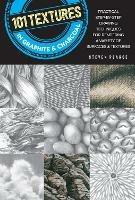 101 Textures in Graphite & Charcoal: Practical step-by-step drawing techniques for rendering a variety of surfaces & textures