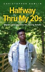 Halfway Thru My 20s: Stories and Lessons for Young Adults