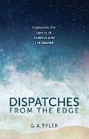 Dispatches from the Edge: Exploring the Limits of Science and the Sacred