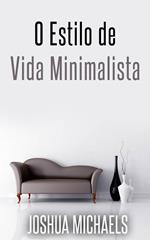 O Estilo De Vida Minimalista - Simplifique, Organize E Descomplique A Sua Vida