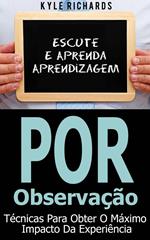 Aprendizagem por Observação - Técnicas para Obter o Máximo Impacto da Experiência