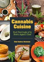 Cannabis Cuisine: Bud Pairings of A Born Again Chef (Cannabis Cookbook or Weed Cookbook, Marijuana Gift, Cooking Edibles, Cooking with Cannabis)