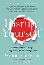 Disrupt Yourself, With a New Introduction: Master Relentless Change and Speed Up Your Learning Curve