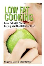 Low Fat Cooking: Lose Fat with Clean Eating and the Belly Fat Diet