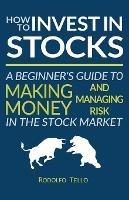 How to Invest in Stocks: A Beginner's Guide to Making Money and Managing Risk in the Stock Market